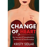 Change of Heart: My Journey of Transplantation, Revelation & Transformation