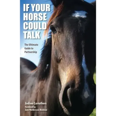 If Your Horse Could Talk: The Ultimate Guide to Partnership