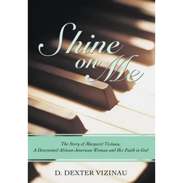 Shine on Me: The Story of Margaret Vizinau, a Determined African-American Woman and Her Faith in God