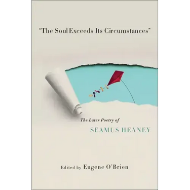 The Soul Exceeds Its Circumstances: The Later Poetry of Seamus Heaney