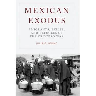 Mexican Exodus: Emigrants, Exiles, and Refugees of the Cristero War