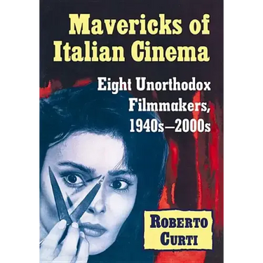 Mavericks of Italian Cinema: Eight Unorthodox Filmmakers, 1940s-2000s
