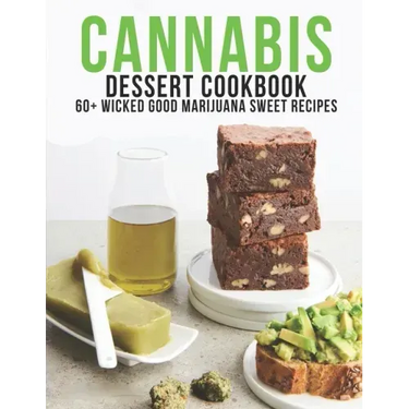 Cannabis Dessert Cookbook: 60+ Wicked Good Marijuana Sweet Recipes