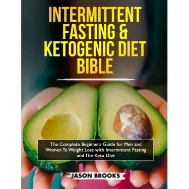 Intermittent Fasting and Ketogenic Diet Bible: The complete Beginners Guide for Men and Women To Weight Loss with Intermittent Fasting and The Keto Di