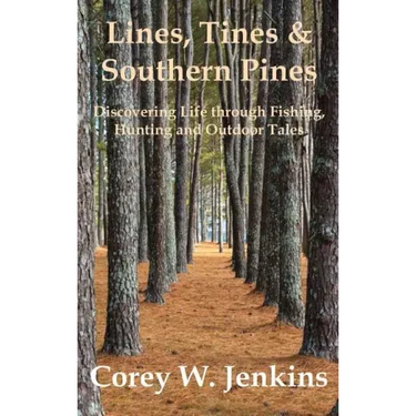 Lines, Tines & Southern Pines: Discovering Life through Fishing, Hunting and Outdoor Tales