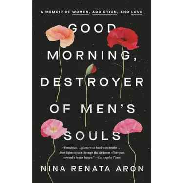 Good Morning, Destroyer of Men's Souls: A Memoir of Women, Addiction, and Love