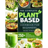 The Complete Plant-Based Cookbook for Beginners: 250+ Quick, Delicious and Wholesome Recipes with 21-Day Meal Plan for Plant-Based Diet