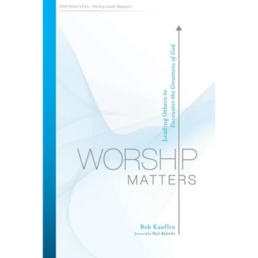 Worship Matters: Leading Others to Encounter the Greatness of God