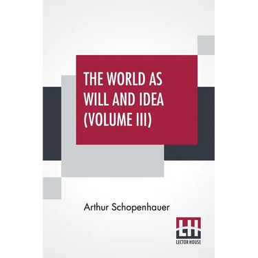 The World As Will And Idea (Volume III): Translated From The German By R. B. Haldane, M.A. And J. Kemp, M.A.; In Three Volumes - Vol. III.