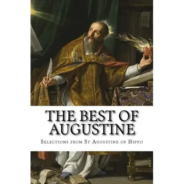 The Best of Augustine: Selections from the Writings of St Augustine of Hippo