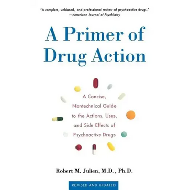 A Primer of Drug Action: A Concise Nontechnical Guide to the Actions, Uses, and Side Effects of Psychoactive Drugs, Revised and Updated
