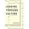 Leading Through Culture: How Real Leaders Create Cultures That Motivate People to Achieve Great Things