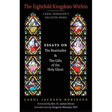 The Eightfold Kingdom Within: Essays on the Beatitudes & The Gifts of the Holy Ghost