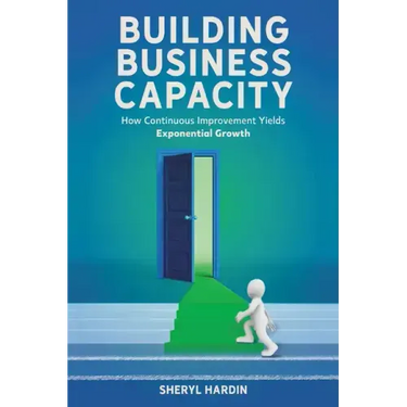Building Business Capacity: How Continuous Improvement Yields Exponential Growth