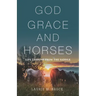 God, Grace, and Horses: Life Lessons from the Saddle