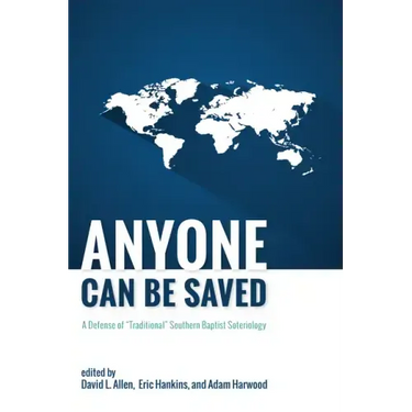 Anyone Can Be Saved: A Defense of "Traditional" Southern Baptist Soteriology