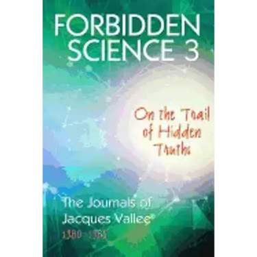 Forbidden Science 3: On the Trail of Hidden Truths, The Journals of Jacques Vallee 1980-1989