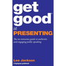 Get Good At Presenting: The no-nonsense guide to authentic and engaging public speaking