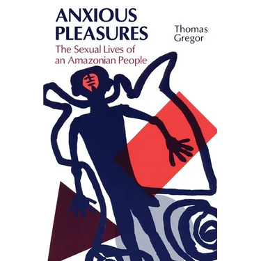 Anxious Pleasures: The Sexual Lives of an Amazonian People