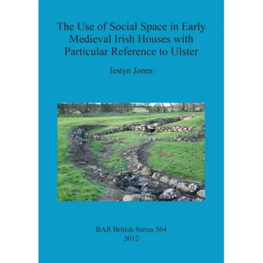 The Use of Social Space in Early Medieval Irish Houses with Particular Reference to Ulster