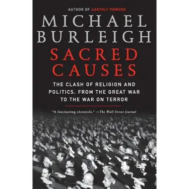 Sacred Causes: The Clash of Religion and Politics, from the Great War to the War on Terror