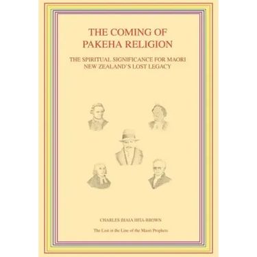The Coming of Pakeha Religion: The Spiritual Significance for Maori New Zealand's Lost Legacy