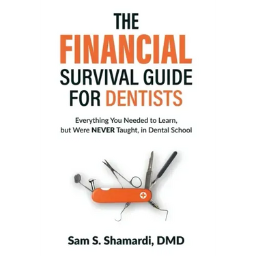 The Financial Survival Guide for Dentists: Everything you Needed to Learn, but Were NEVER Taught, in Dental School