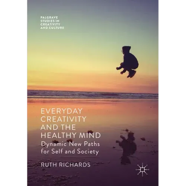 Everyday Creativity and the Healthy Mind: Dynamic New Paths for Self and Society