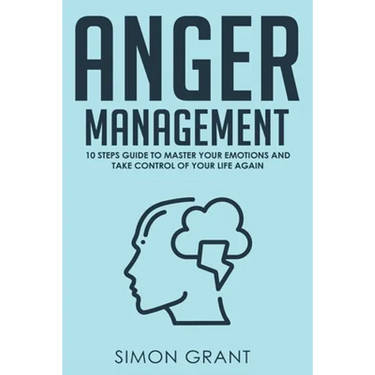 Anger Management: 10 Steps Guide to Master Your Emotions and Take Control of Your Life Again