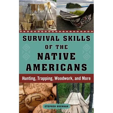 Survival Skills of the Native Americans: Hunting, Trapping, Woodwork, and More
