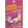 Animal Welfare 101: How to Raise Unique Pets Such as Amphibians, Cats, Dogs, Fish, Reptiles, and More From A to Z