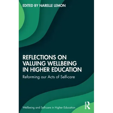 Reflections on Valuing Wellbeing in Higher Education: Reforming Our Acts of Self-Care