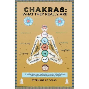 Chakras: What They Really Are: A Brief but Concrete Explanation with the Help of Science, Tantra Yoga and Modern Psychology Insights.
