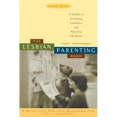 The Lesbian Parenting Book: A Guide to Creating Families and Raising Children