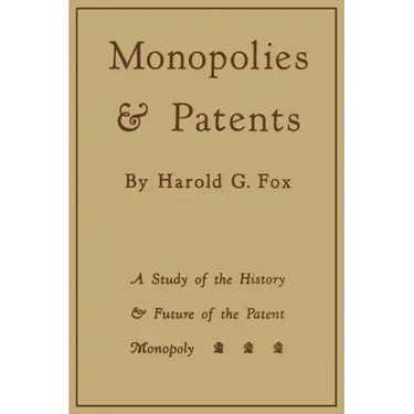 Monopolies and Patents: A Study of the History and Future of the Patent Monopoly
