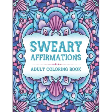 Sweary Affirmations: An Adult Coloring Book With Empowering Affirmations And Sweary Humor