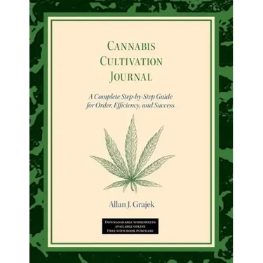 Cannabis Cultivation Journal: A Complete Step by Step Guide for Order, Efficiency, and Success