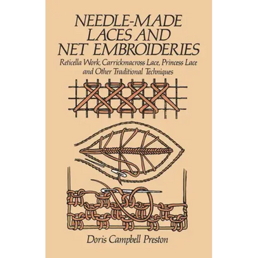 Needle-Made Laces and Net Embroideries: Reticella Work, Carrickmacross Lace, Princess Lace and Other Traditional Techniques