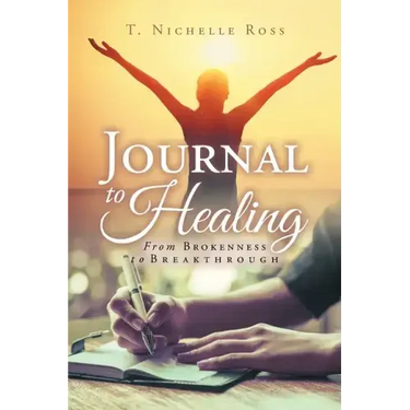 Journal to Healing: From Brokenness to Breakthrough