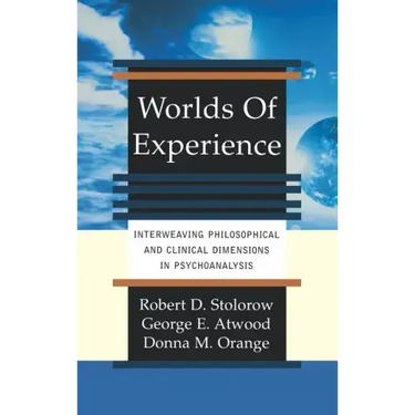 Worlds of Experience Interweaving Philosophical and Clinical Dimensions in Psychoanalysis