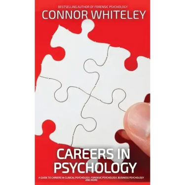 Careers In Psychology: A Guide To Careers In Clinical Psychology, Forensic Psychology, Business Psychology and More