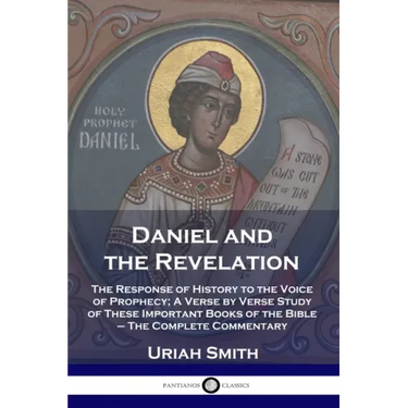 Daniel and the Revelation: The Response of History to the Voice of Prophecy; A Verse by Verse Study of These Important Books of the Bible - The Comple