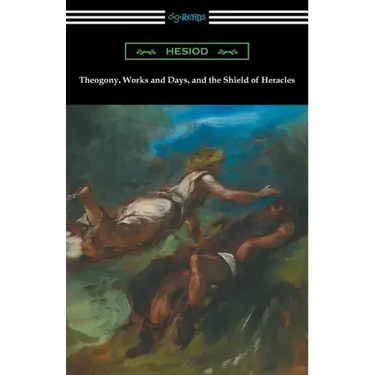 Theogony, Works and Days, and the Shield of Heracles: (Translated by Hugh G. Evelyn-White)