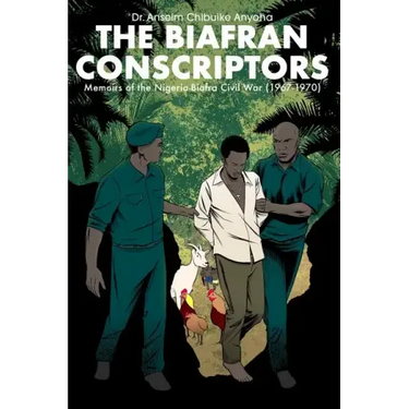 The Biafran Conscriptors: Memoirs of the Nigerian-Biafra Civil War (1967-1970)