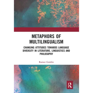 Metaphors of Multilingualism: Changing Attitudes Towards Language Diversity in Literature, Linguistics and Philosophy