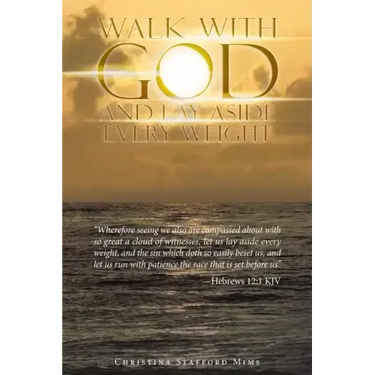Walk with God and Lay Aside Every Weight: "Wherefore Seeing We Also Are Compassed About with so Great a Cloud of Witnesses, Let Us Lay Aside Every Wei