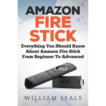 Amazon Fire Stick: Everything You Should Know About Amazon Fire Stick From Beginner To Advanced