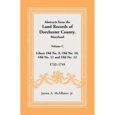 Abstracts from the Land Records of Dorchester County, Maryland, Volume C: 1732-1745