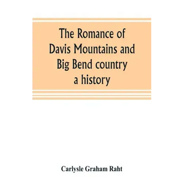 The romance of Davis Mountains and Big Bend country: a history