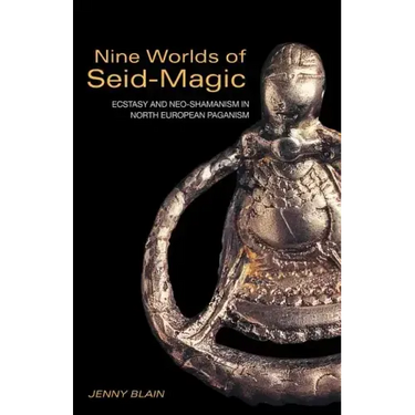 Nine Worlds of Seid-Magic: Ecstasy and Neo-Shamanism in North European Paganism